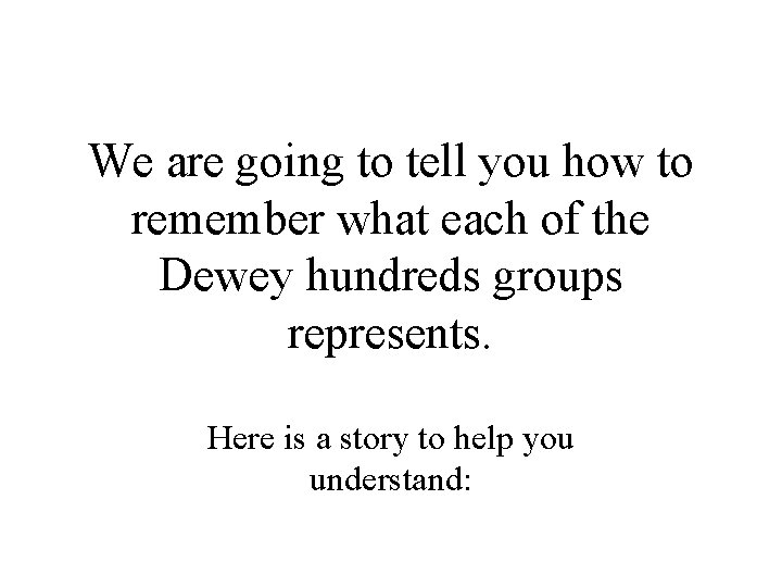 We are going to tell you how to remember what each of the Dewey