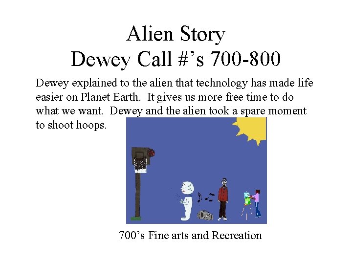 Alien Story Dewey Call #’s 700 -800 Dewey explained to the alien that technology