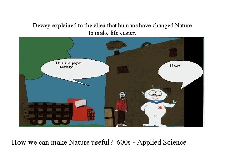 Dewey explained to the alien that humans have changed Nature to make life easier.