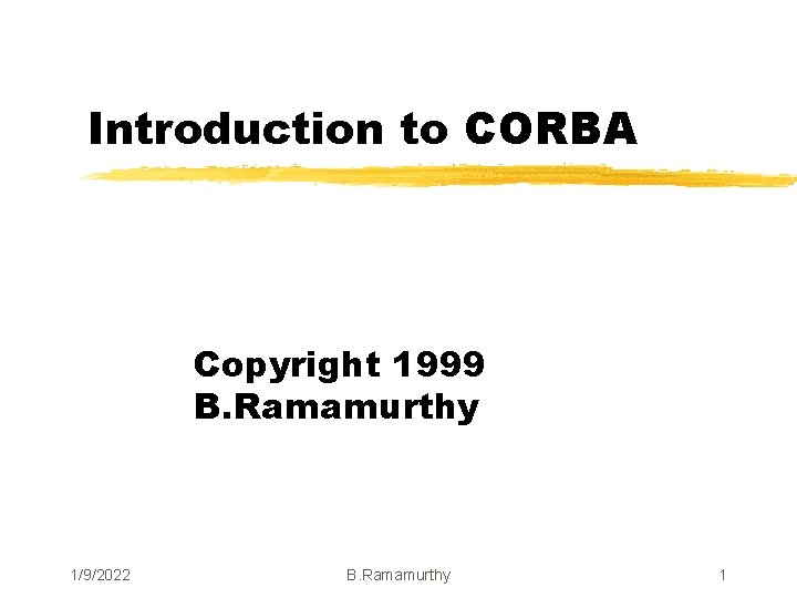 Introduction to CORBA Copyright 1999 B. Ramamurthy 1/9/2022 B. Ramamurthy 1 