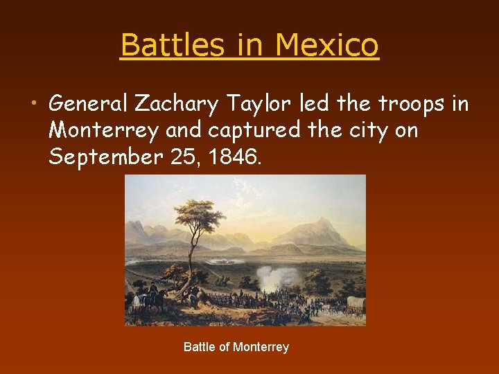 Battles in Mexico • General Zachary Taylor led the troops in Monterrey and captured