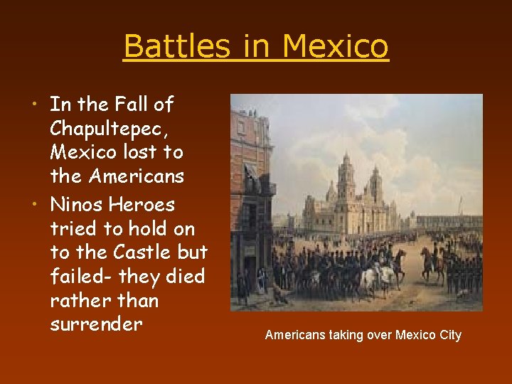 Battles in Mexico • In the Fall of Chapultepec, Mexico lost to the Americans