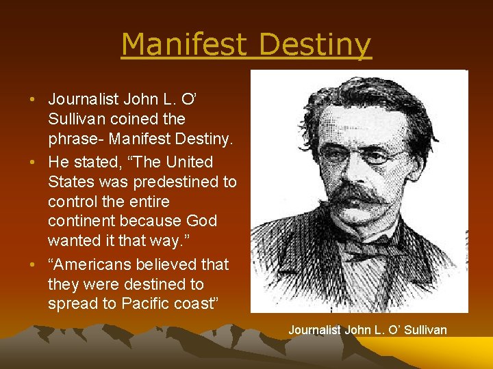 Manifest Destiny • Journalist John L. O’ Sullivan coined the phrase- Manifest Destiny. •