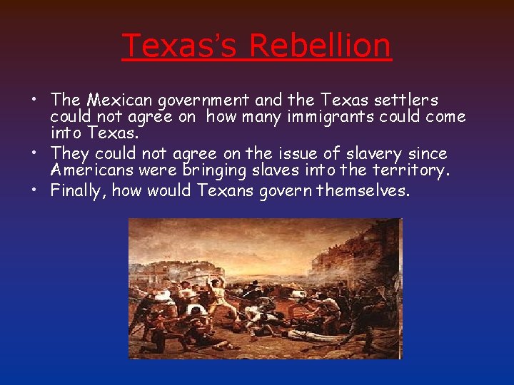 Texas’s Rebellion • The Mexican government and the Texas settlers could not agree on