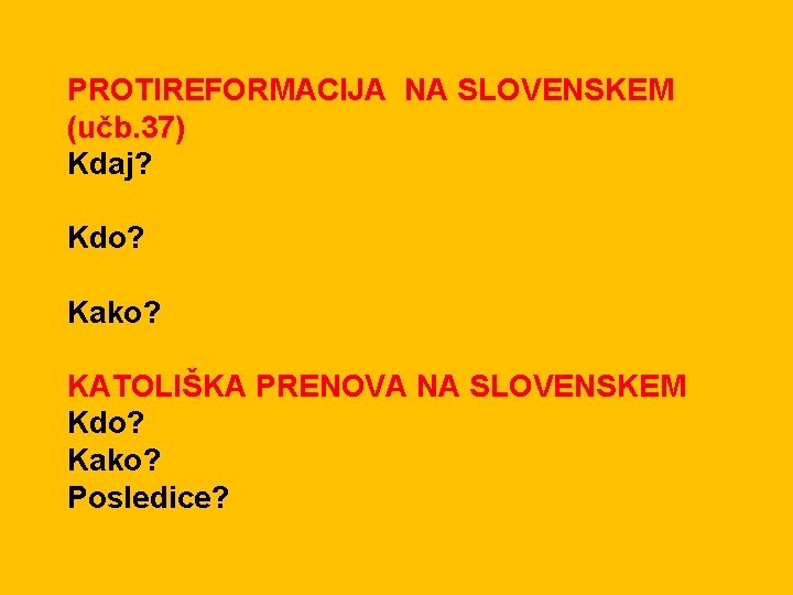 PROTIREFORMACIJA NA SLOVENSKEM (učb. 37) Kdaj? Kdo? Kako? KATOLIŠKA PRENOVA NA SLOVENSKEM Kdo? Kako?