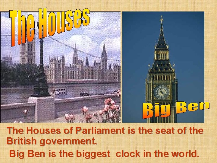 The Houses of Parliament is the seat of the British government. Big Ben is The Houses of Parliament is the seat of the British government. Big Ben is