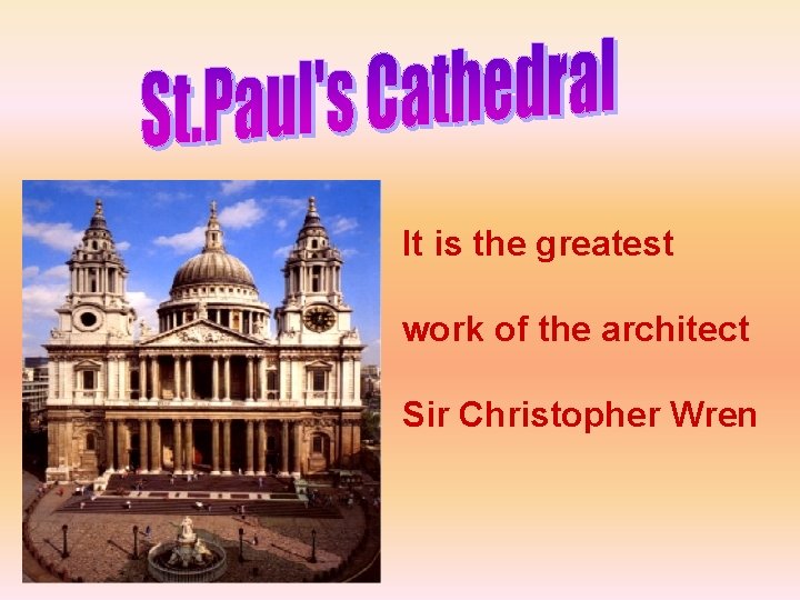 It is the greatest work of the architect Sir Christopher Wren 