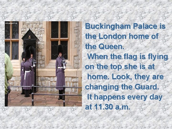 Buckingham Palace is the London home of the Queen. When the flag is flying