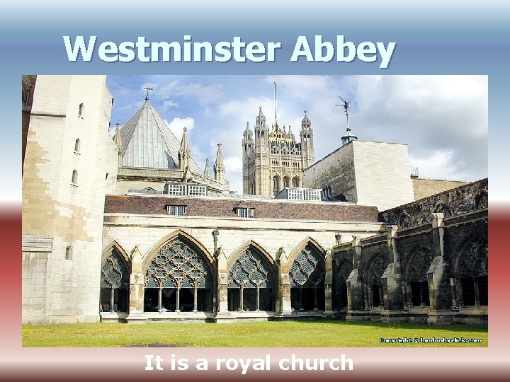 Westminster Abbey It is a royal church 