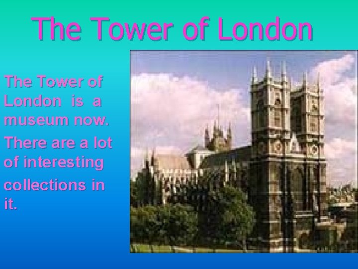 The Tower of London is a museum now. There a lot of interesting collections