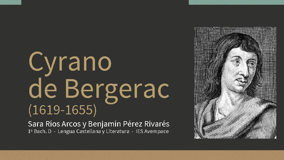 Cyrano de Bergerac (1619 -1655) Sara Ríos Arcos y Benjamín Pérez Rivarés 1º Bach.