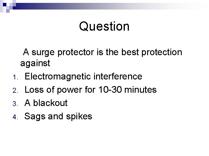 Question A surge protector is the best protection against 1. Electromagnetic interference 2. Loss