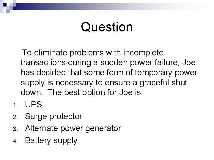 Question 1. 2. 3. 4. To eliminate problems with incomplete transactions during a sudden