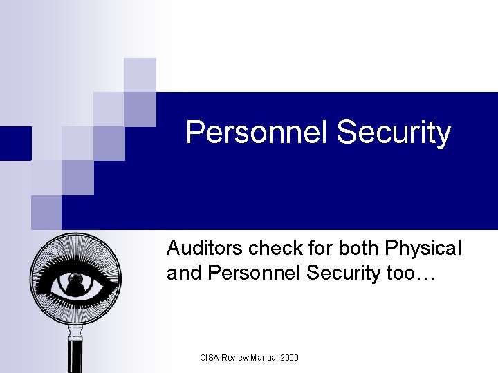 Personnel Security Auditors check for both Physical and Personnel Security too… CISA Review Manual