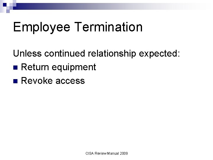 Employee Termination Unless continued relationship expected: n Return equipment n Revoke access CISA Review