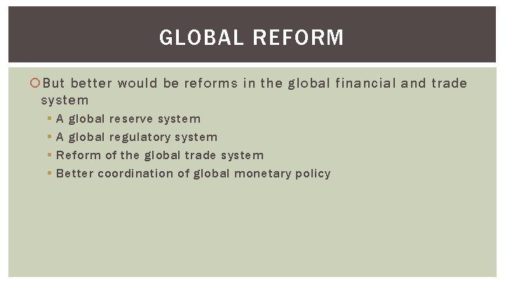 GLOBAL REFORM But better would be reforms in the global financial and trade system