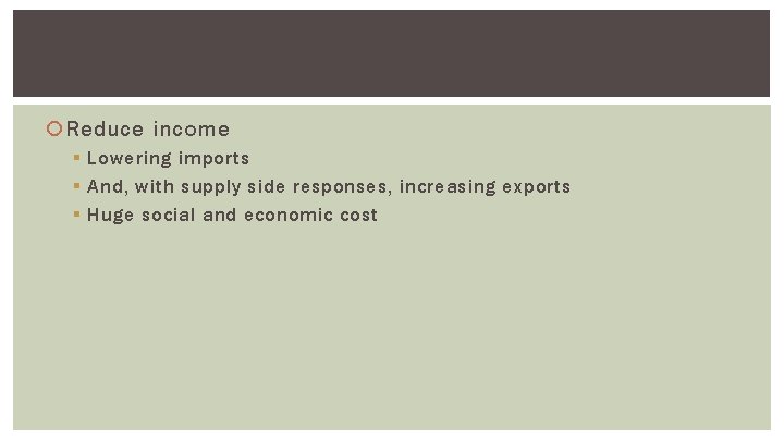  Reduce income § Lowering imports § And, with supply side responses, increasing exports