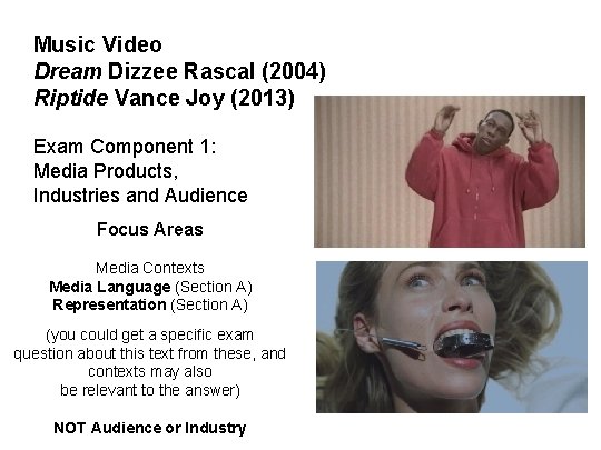 Music Video Dream Dizzee Rascal (2004) Riptide Vance Joy (2013) Exam Component 1: Media