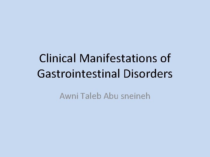 Clinical Manifestations of Gastrointestinal Disorders Awni Taleb Abu sneineh 