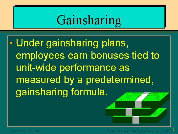 Gainsharing • Under gainsharing plans, employees earn bonuses tied to unit-wide performance as measured