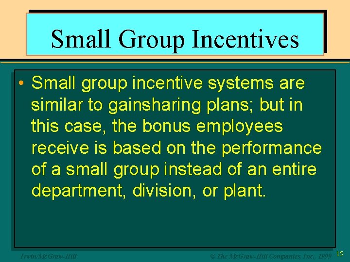 Small Group Incentives • Small group incentive systems are similar to gainsharing plans; but