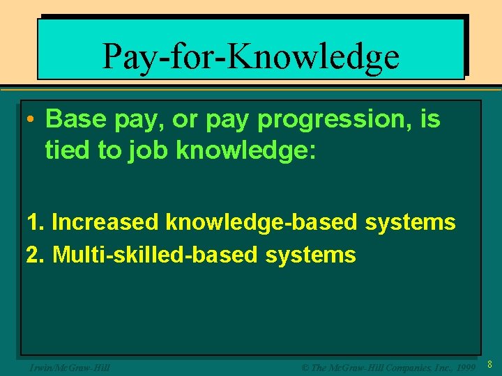 Pay-for-Knowledge • Base pay, or pay progression, is tied to job knowledge: 1. Increased