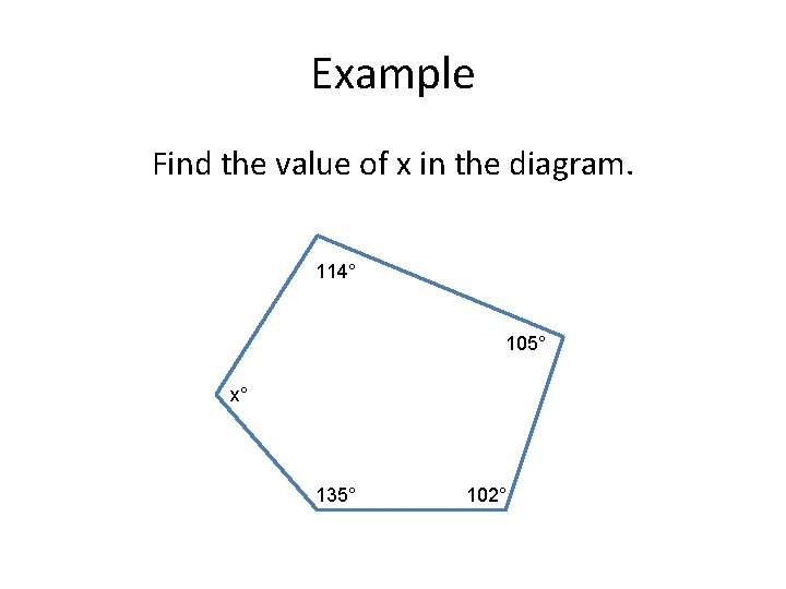 Example Find the value of x in the diagram. 114° 105° x° 135° 102°