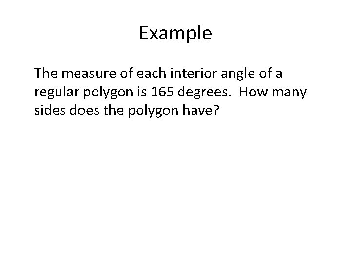 Example The measure of each interior angle of a regular polygon is 165 degrees.