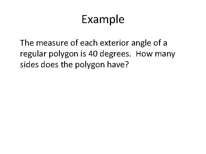 Example The measure of each exterior angle of a regular polygon is 40 degrees.