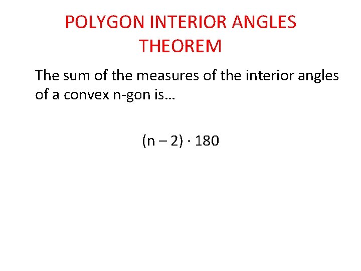 POLYGON INTERIOR ANGLES THEOREM The sum of the measures of the interior angles of