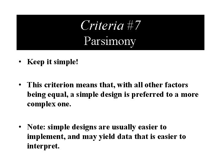 Criteria #7 Parsimony • Keep it simple! • This criterion means that, with all