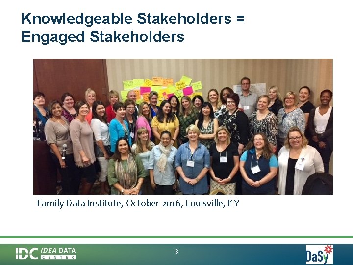Knowledgeable Stakeholders = Engaged Stakeholders Family Data Institute, October 2016, Louisville, KY 8 