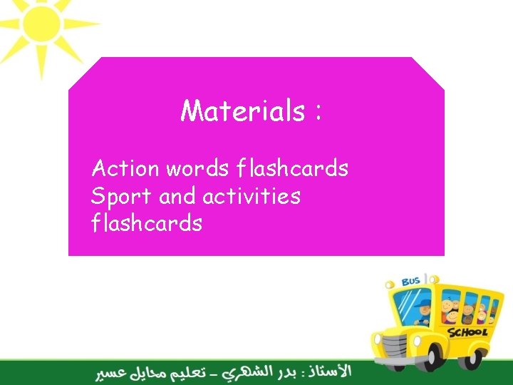 Materials : Action words flashcards Sport and activities flashcards 