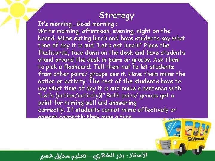 Strategy It’s morning. Good morning : Write morning, afternoon, evening, night on the board.