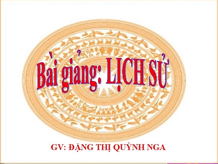 GV: ĐẶNG THỊ QUỲNH NGA NGƯỜI THIẾT KẾ: PHAN TRỌNG 