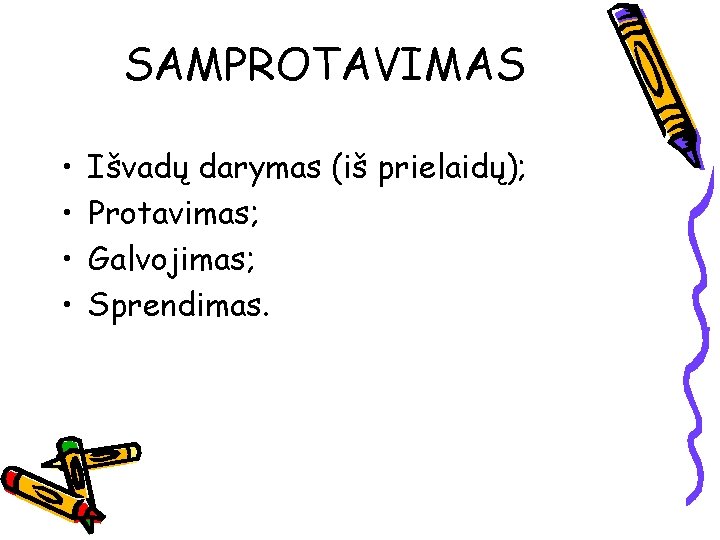 SAMPROTAVIMAS • • Išvadų darymas (iš prielaidų); Protavimas; Galvojimas; Sprendimas. 