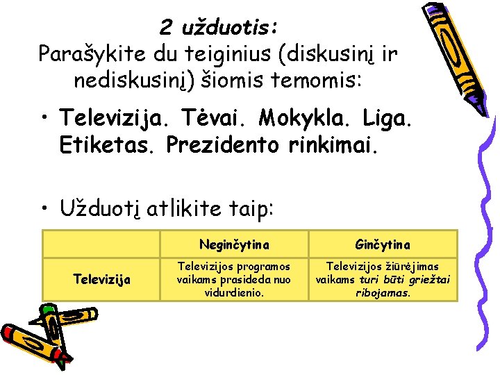 2 užduotis: Parašykite du teiginius (diskusinį ir nediskusinį) šiomis temomis: • Televizija. Tėvai. Mokykla.