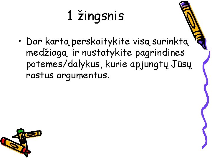 1 žingsnis • Dar kartą perskaitykite visą surinktą medžiagą ir nustatykite pagrindines potemes/dalykus, kurie