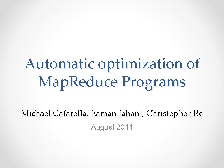 Automatic optimization of Map Reduce Programs Michael Cafarella