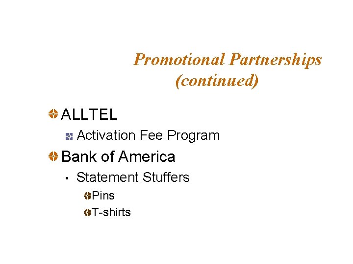 Promotional Partnerships (continued) ALLTEL Activation Fee Program Bank of America • Statement Stuffers Pins