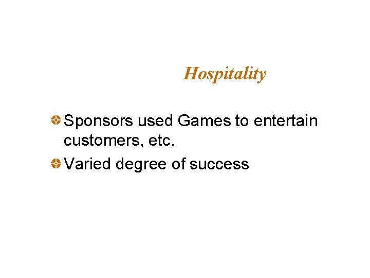 Hospitality Sponsors used Games to entertain customers, etc. Varied degree of success 