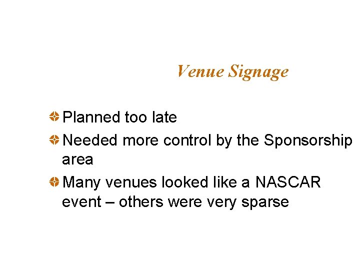 Venue Signage Planned too late Needed more control by the Sponsorship area Many venues