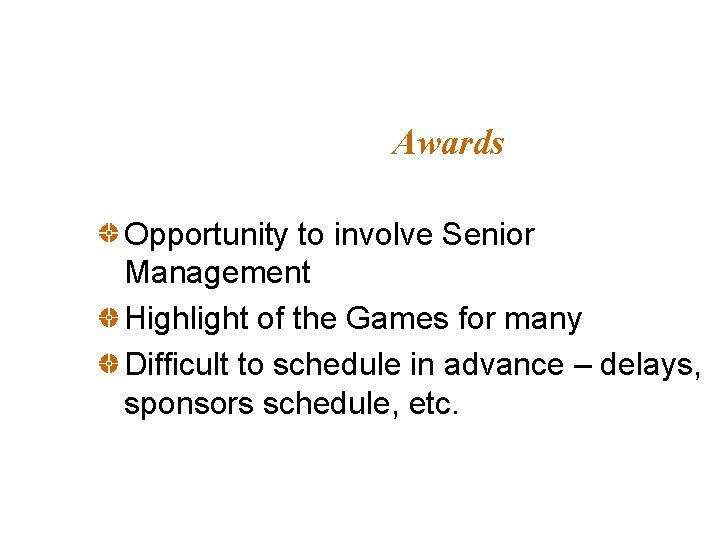 Awards Opportunity to involve Senior Management Highlight of the Games for many Difficult to