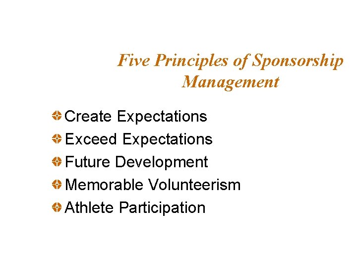 Five Principles of Sponsorship Management Create Expectations Exceed Expectations Future Development Memorable Volunteerism Athlete