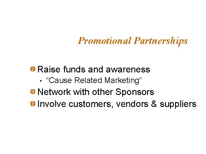 Promotional Partnerships Raise funds and awareness • “Cause Related Marketing” Network with other Sponsors