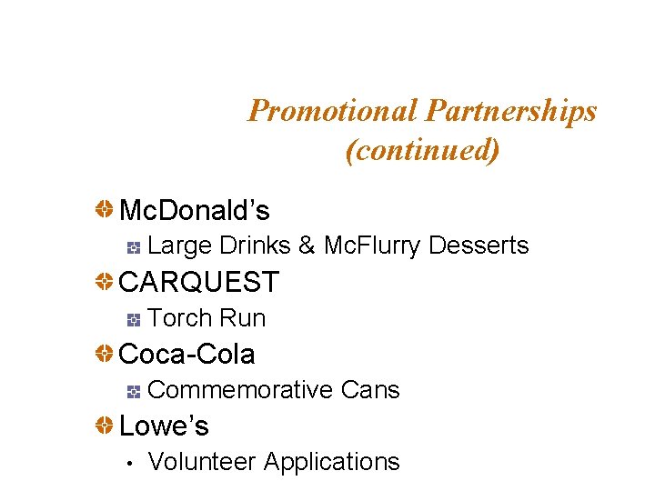 Promotional Partnerships (continued) Mc. Donald’s Large Drinks & Mc. Flurry Desserts CARQUEST Torch Run