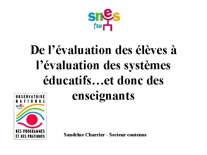 De l’évaluation des élèves à l’évaluation des systèmes éducatifs…et donc des enseignants Sandrine Charrier