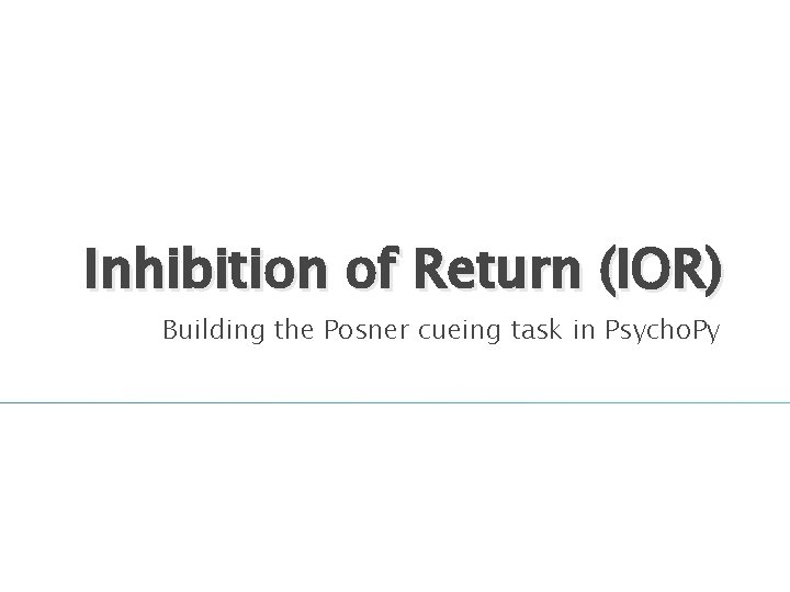 Inhibition of Return (IOR) Building the Posner cueing task in Psycho. Py 1 