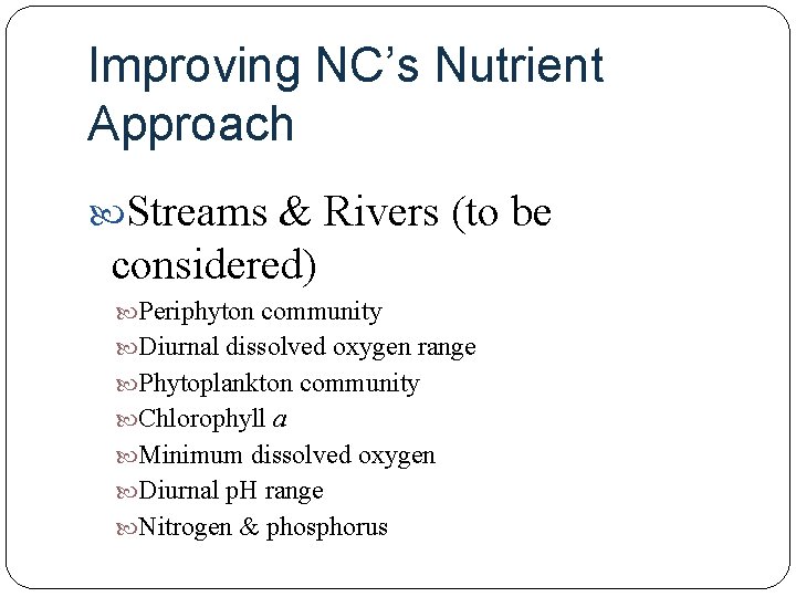 Improving NC’s Nutrient Approach Streams & Rivers (to be considered) Periphyton community Diurnal dissolved