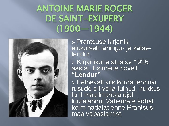 ANTOINE MARIE ROGER DE SAINT-ÉXUPÉRY (1900— 1944) Prantsuse kirjanik, elukutselt lahingu- ja katselendur. Ø